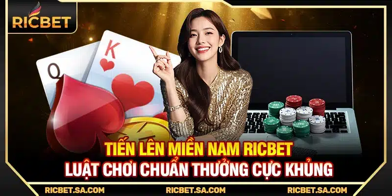 Tiến Lên Miền Nam Ricbet – Luật Chơi Chuẩn Thưởng Cực Khủng
