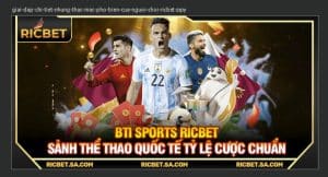 BTI Sports Ricbet – Sảnh Thể Thao Quốc Tế Tỷ Lệ Cược Chuẩn